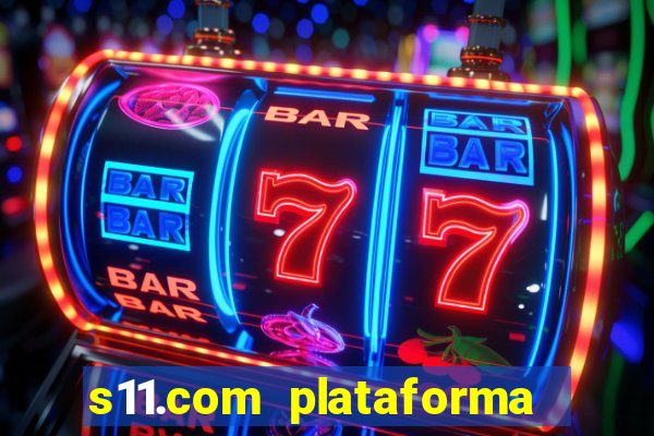 s11.com plataforma de jogos