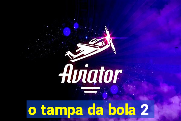 o tampa da bola 2