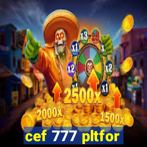 cef 777 pltfor