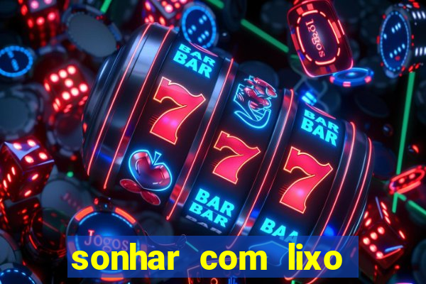 sonhar com lixo jogo do bicho