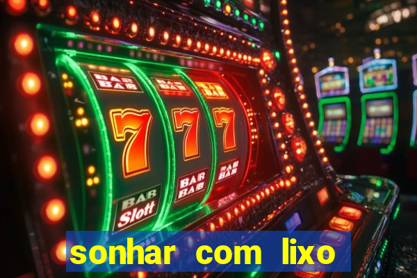 sonhar com lixo jogo do bicho
