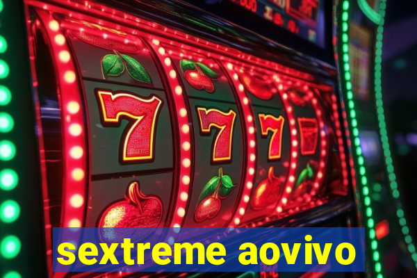 sextreme aovivo