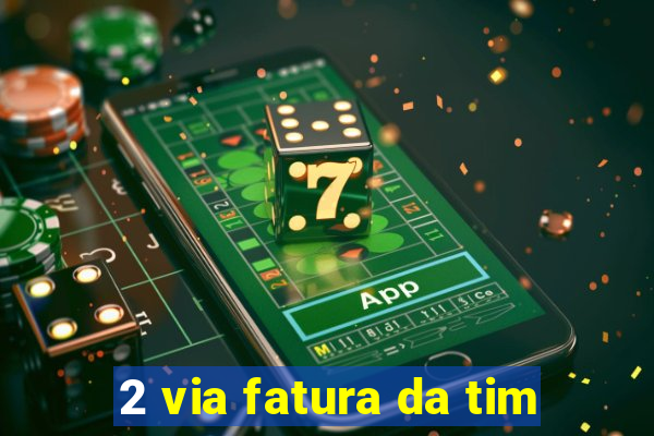 2 via fatura da tim