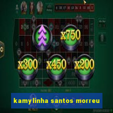 kamylinha santos morreu