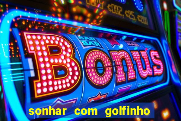 sonhar com golfinho jogo do bicho