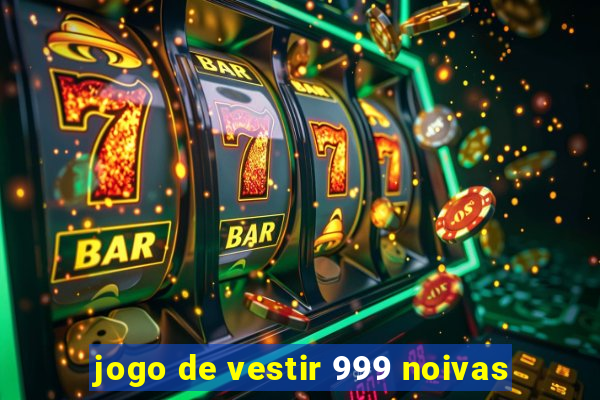 jogo de vestir 999 noivas