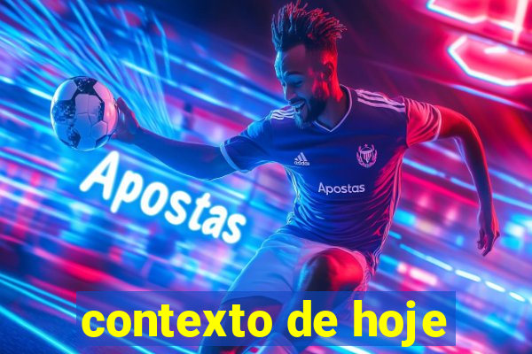 contexto de hoje