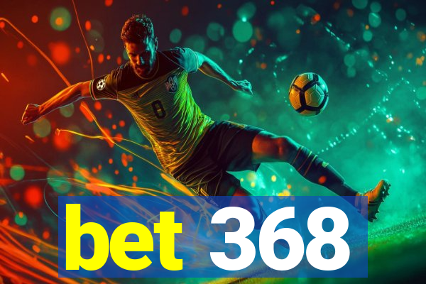 bet 368