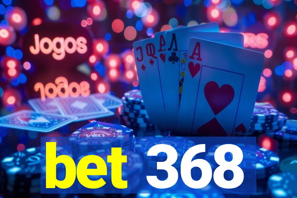 bet 368