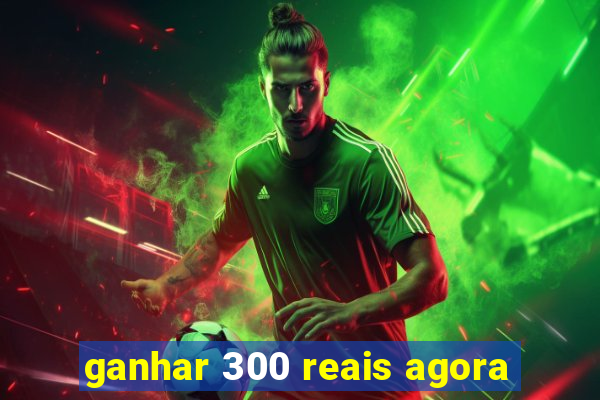 ganhar 300 reais agora