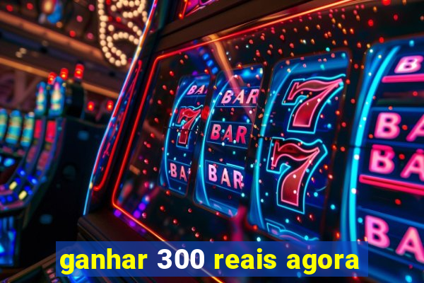 ganhar 300 reais agora