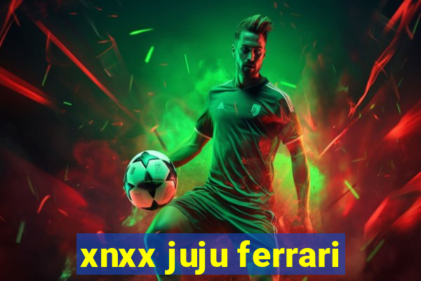 xnxx juju ferrari