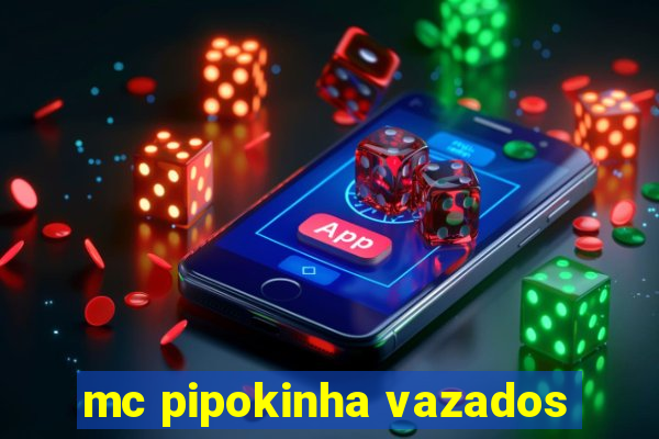 mc pipokinha vazados