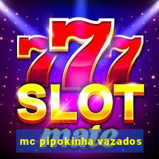 mc pipokinha vazados