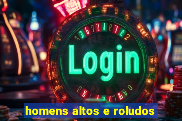 homens altos e roludos