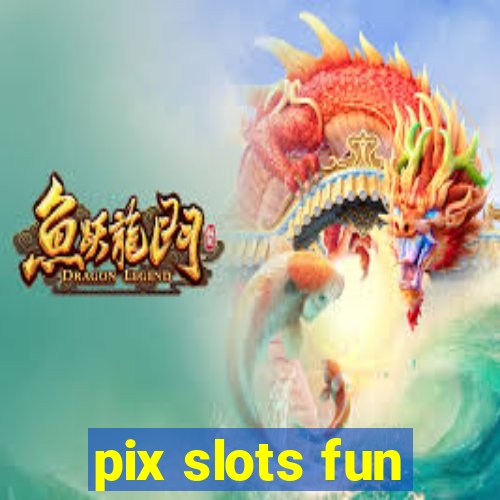 pix slots fun