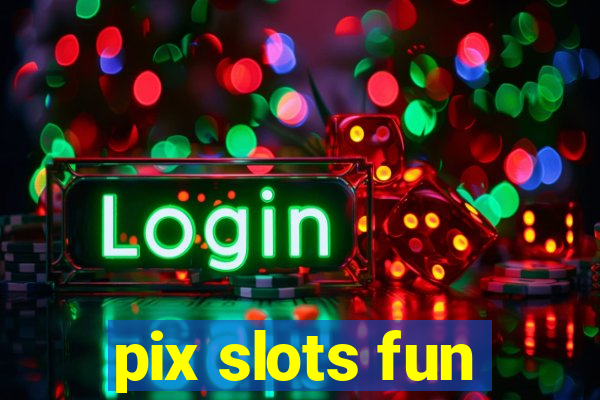 pix slots fun