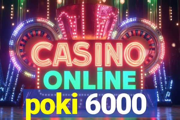 poki 6000