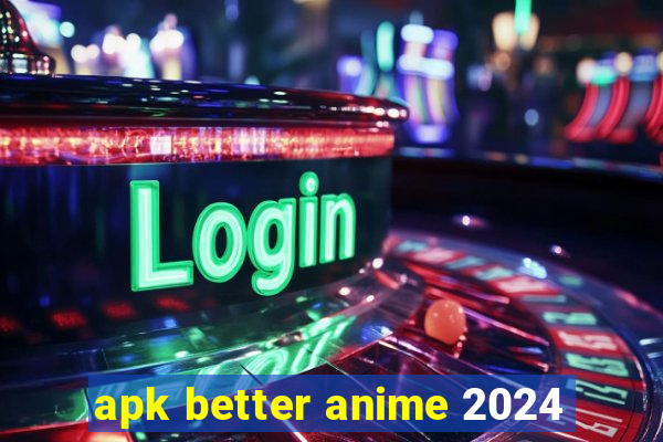 apk better anime 2024