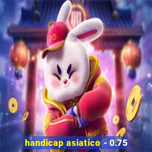 handicap asiatico - 0.75