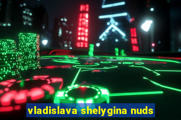 vladislava shelygina nuds