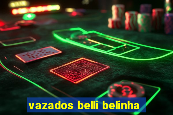 vazados belli belinha
