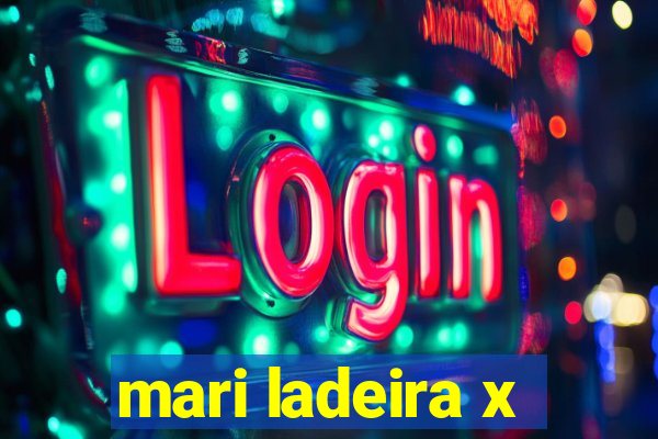 mari ladeira x