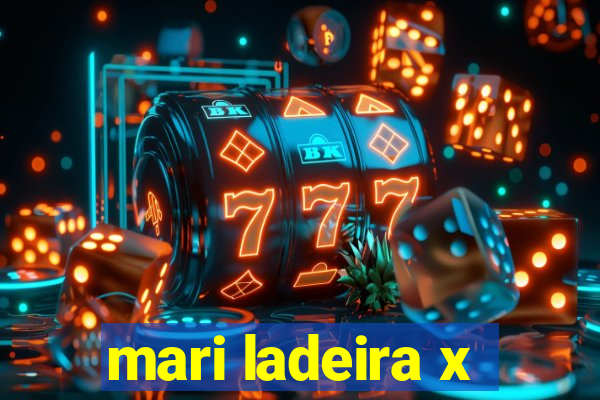 mari ladeira x