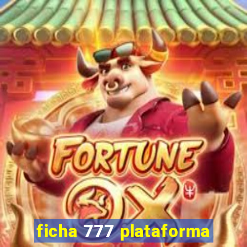 ficha 777 plataforma