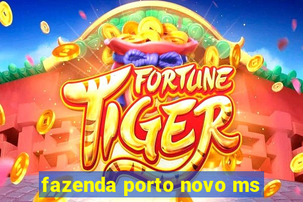 fazenda porto novo ms