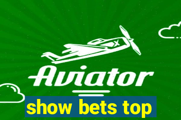 show bets top