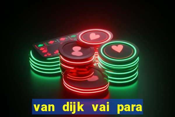 van dijk vai para o flamengo em 2025