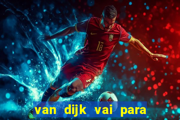 van dijk vai para o flamengo em 2025