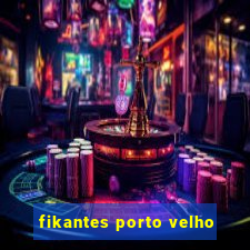 fikantes porto velho