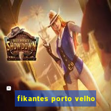 fikantes porto velho
