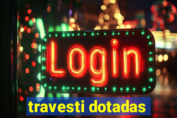 travesti dotadas