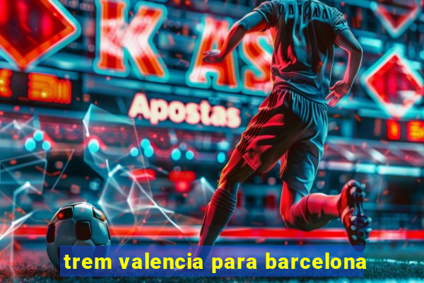 trem valencia para barcelona