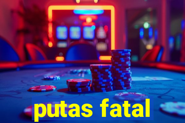 putas fatal