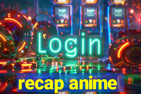 recap anime