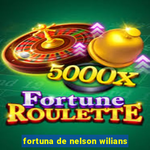 fortuna de nelson wilians