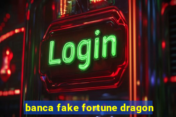 banca fake fortune dragon