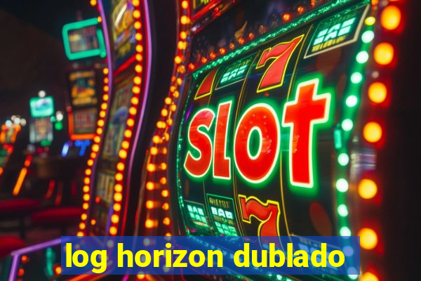 log horizon dublado