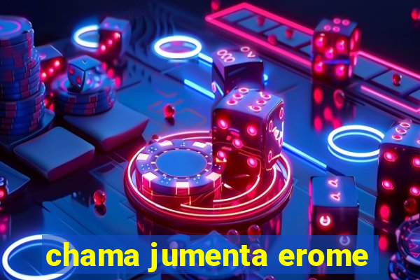 chama jumenta erome