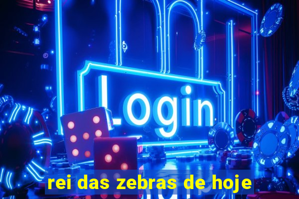 rei das zebras de hoje