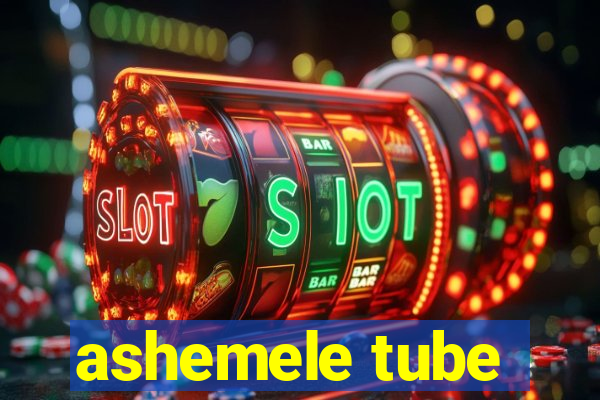 ashemele tube