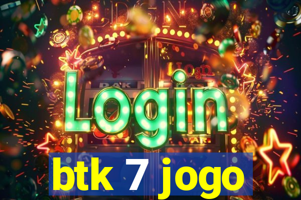 btk 7 jogo