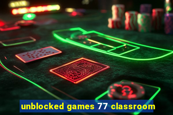 unblocked games 77 classroom