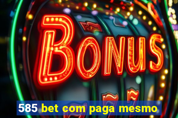 585 bet com paga mesmo