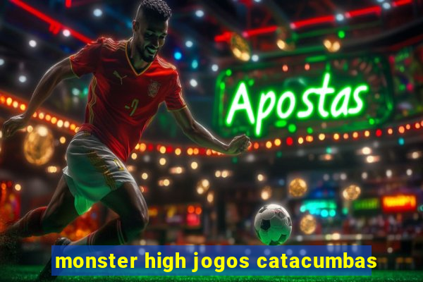 monster high jogos catacumbas