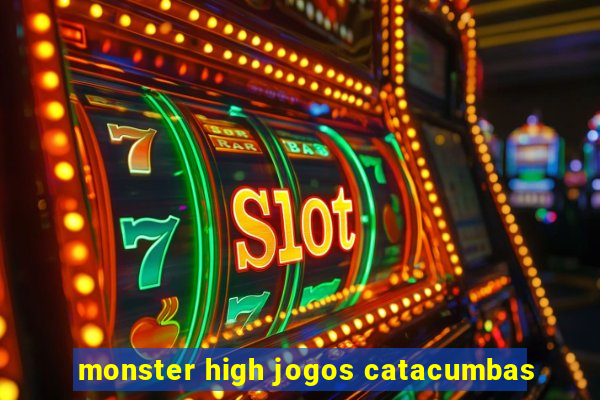 monster high jogos catacumbas